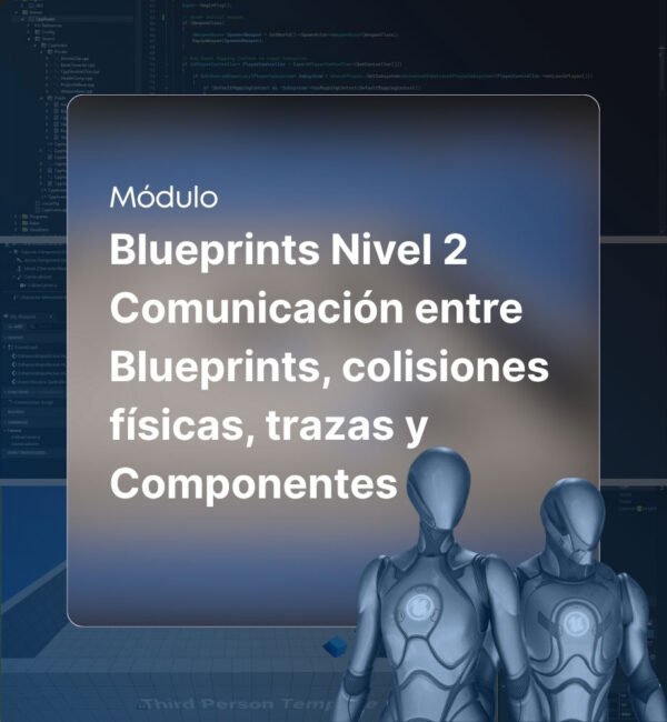 Blueprints Nivel 2 Comunicación entre Blueprints, colisiones físicas, trazas y Componentes