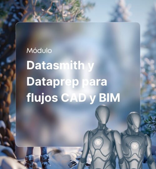 Datasmith y Dataprep para flujos CAD y BIM